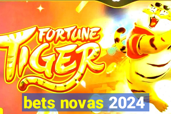 bets novas 2024